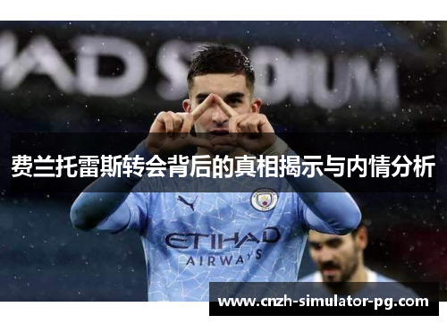费兰托雷斯转会背后的真相揭示与内情分析