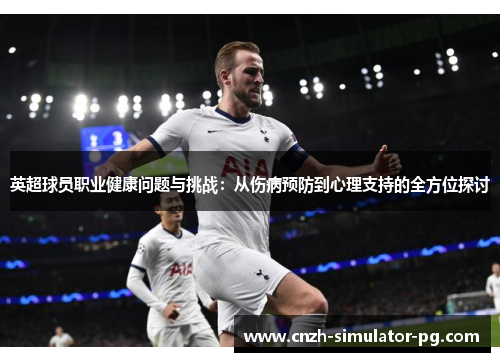 英超球员职业健康问题与挑战:从伤病预防到心理支持的全方位探讨 英超球员职业健康问题与挑战:从伤病预防到心理支持的全方位探讨