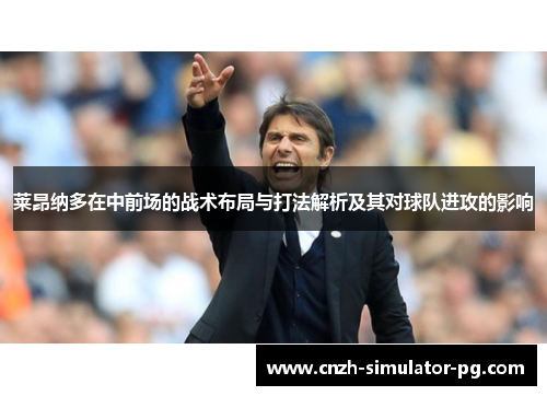 莱昂纳多在中前场的战术布局与打法解析及其对球队进攻的影响