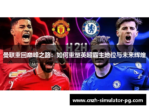 曼联重回巅峰之路：如何重塑英超霸主地位与未来辉煌