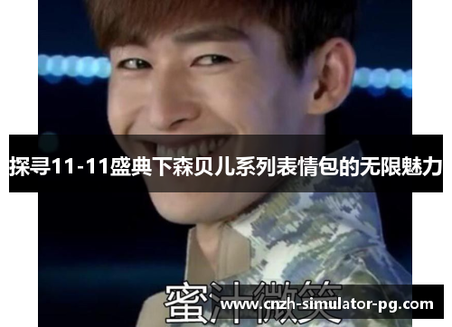 探寻11-11盛典下森贝儿系列表情包的无限魅力