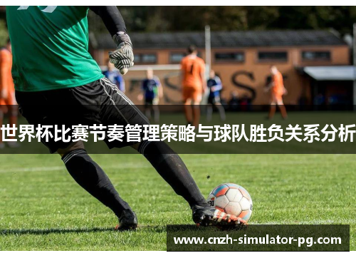 世界杯比赛节奏管理策略与球队胜负关系分析