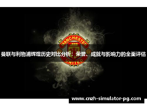 曼联与利物浦辉煌历史对比分析：荣誉、成就与影响力的全面评估